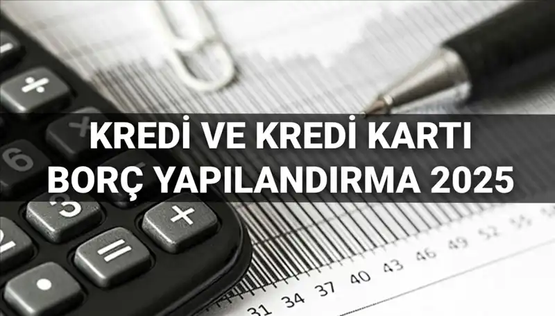 2025'te Kredi ve Kredi Kartı Borcu Yapılandırma Başvuruları: İşte Bilmeniz Gerekenler