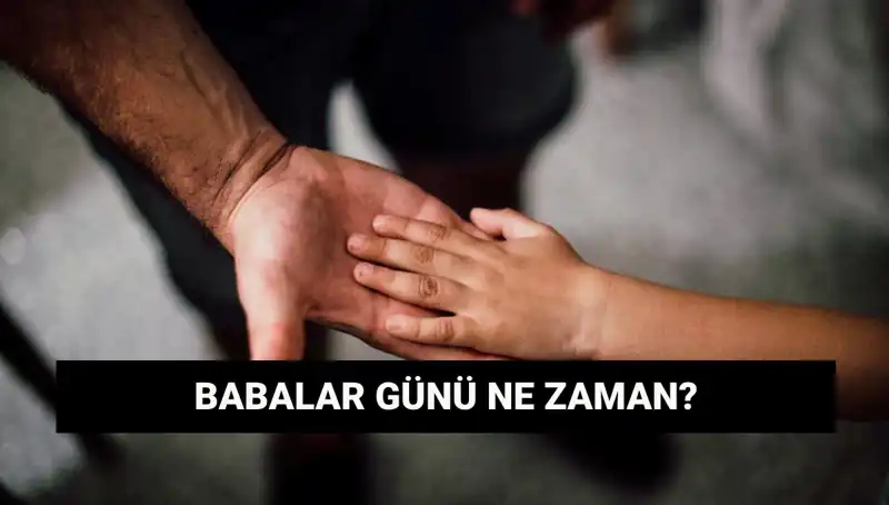 2025 Babalar Günü Ne Zaman? Tarihçesi ve Önemi Hakkında Her Şey