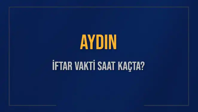 Aydın İftar Vakti: 4 Mart 2025 İçin Akşam Ezanı Saat Kaçta?