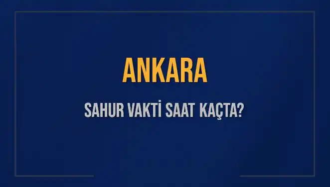 Ankara'da Sahur Vakti Nedir? 5 Mart 2025 İçin Saat Bilgileri