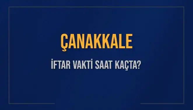 Çanakkale'de İftar Vakti: 5 Mart 2025 Akşam Ezanı Saat Kaçta?