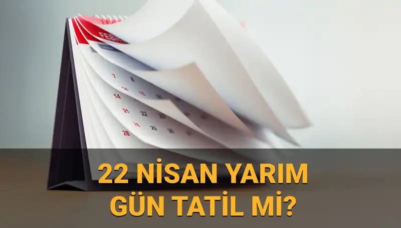 22 Nisan Okullar ve Kamu Kurumları Yarım Gün Mü? Tüm Detaylar Burada!