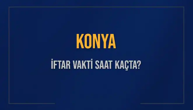 Konya İftar Vakti Saat Kaçta? Diyanet Tarihler ve Detaylar!