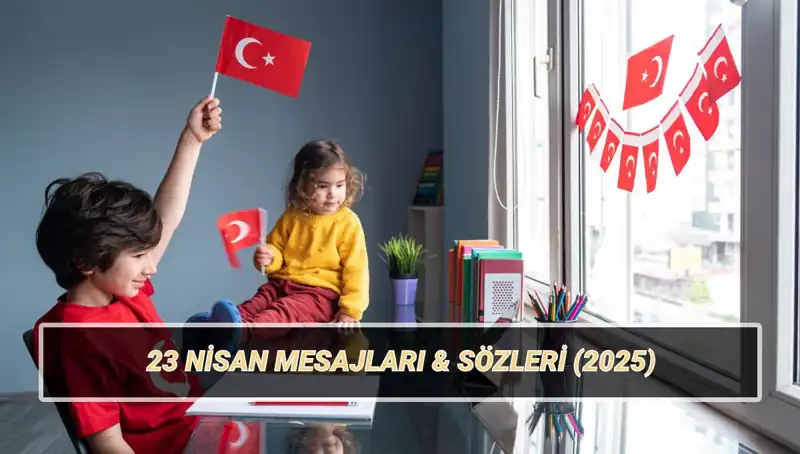 23 Nisan Ulusal Egemenlik ve Çocuk Bayramı'na Özel Anlamlı Mesajlar