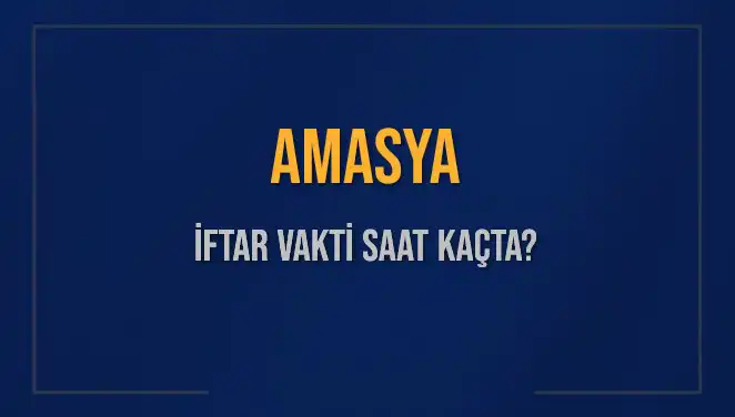Amasya'da İftar Vakti: Bugün Kaçta ve Ne Zaman Okunacak?