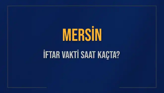 Mersin İftar Vakti: 4 Mart 2025 Saat Kaçta ve Ne Zaman Başlıyor?