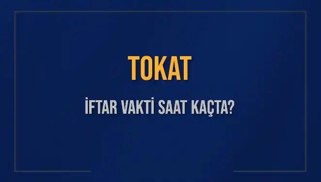 Tokat’ta İftar Vakti ve Akşam Ezanı Saatleri Hakkında Bilgiler