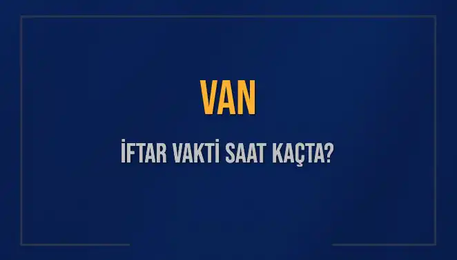 Van'da İftar Vakti ve Akşam Ezanı Saatleri: 5 Mart 2025