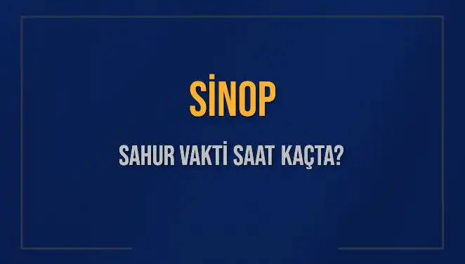 Sinop Sahur Vakti Ne Zaman? 2025 Diyanet Takvimine Göre Bilgiler