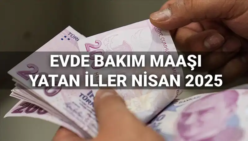 Nisan 2025 Evde Bakım Maaşları: Ödemeler Başladı mı, Hangi İllerde Yatacak?