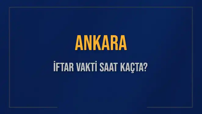 Ankara'da İftar Vakti: Bugün Ezan Saati Ne Zaman?